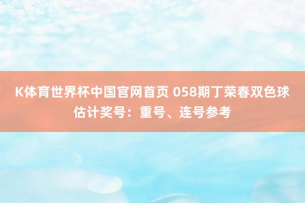 K体育世界杯中国官网首页 058期丁荣春双色球估计奖号：重号、连号参考