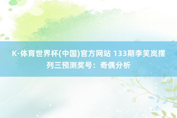 K·体育世界杯(中国)官方网站 133期李笑岚摆列三预测奖号：奇偶分析