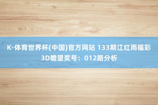K·体育世界杯(中国)官方网站 133期江红雨福彩3D瞻望奖号：012路分析