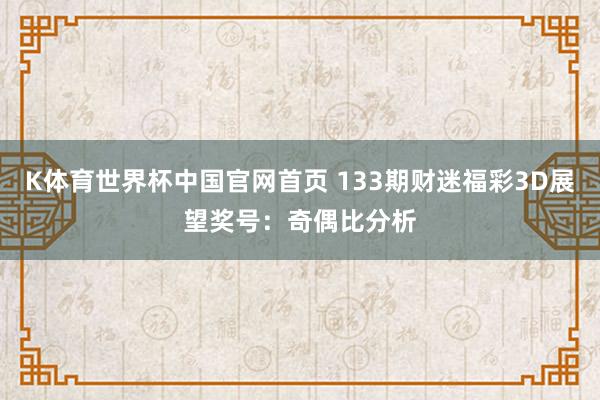 K体育世界杯中国官网首页 133期财迷福彩3D展望奖号：奇偶比分析