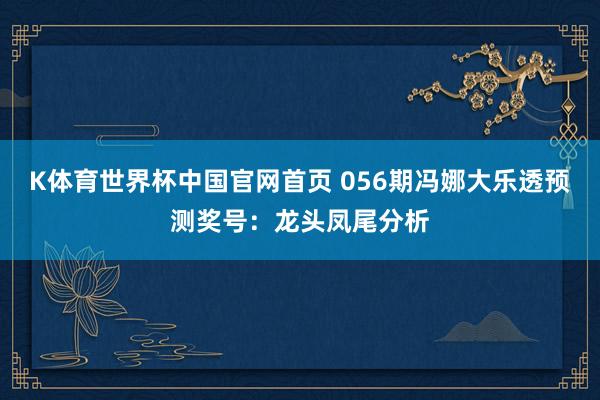 K体育世界杯中国官网首页 056期冯娜大乐透预测奖号：龙头凤尾分析