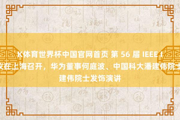 K体育世界杯中国官网首页 第 56 届 IEEE ISCAS 会议在上海召开，华为董事何庭波、中国科大潘建伟院士发饰演讲