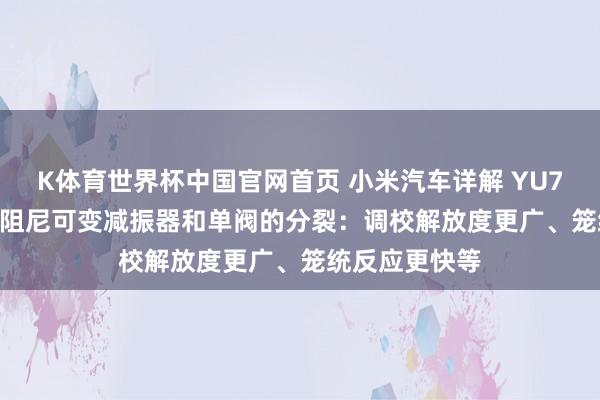 K体育世界杯中国官网首页 小米汽车详解 YU7 GT 双阀结合阻尼可变减振器和单阀的分裂：调校解放度更广、笼统反应更快等