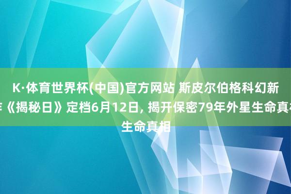 K·体育世界杯(中国)官方网站 斯皮尔伯格科幻新作《揭秘日》定档6月12日, 揭开保密79年外星生命真相