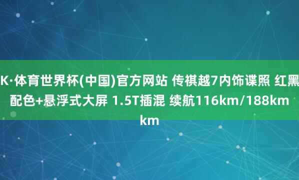 K·体育世界杯(中国)官方网站 传祺越7内饰谍照 红黑配色+悬浮式大屏 1.5T插混 续航116km/188km