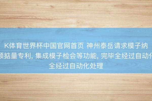 K体育世界杯中国官网首页 神州泰岳请求模子纳管要领掂量专利， 集成模子检会等功能， 完毕全经过自动化处理