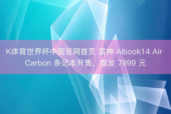 K体育世界杯中国官网首页 雷神 AIbook14 Air Carbon 条记本开